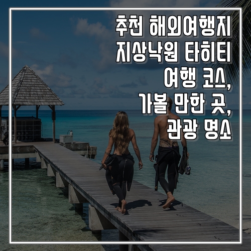  추천 해외여행지 지상낙원 타히티 여행 코스, 가볼 만한 곳, 명소