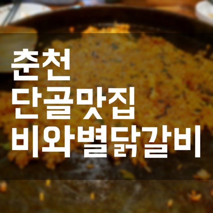  [춘천맛집] 비와별닭갈비 춘천 토박이 20년째 단골집!
