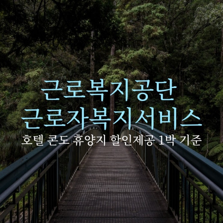  근로자라면 여행갈때 근로복지공단 휴양지 복지 할인서비스  어때요.