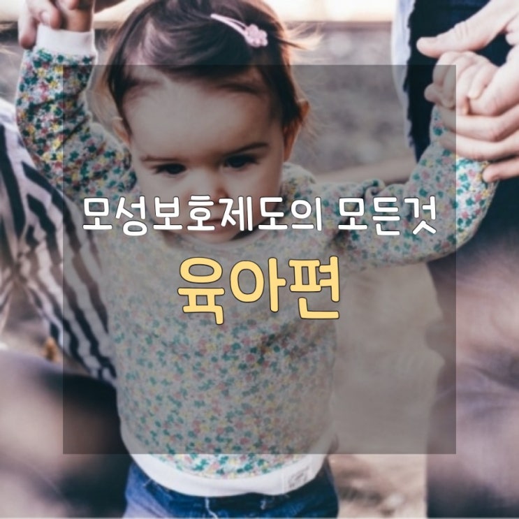  [예비맘/워킹맘들을 위한] 2020년도 모성보호제도의 완벽정리 Chapter 3. 육아