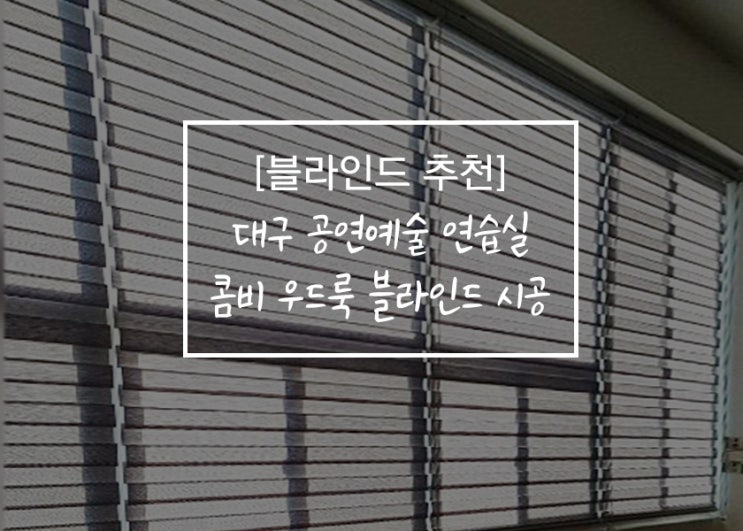  대구블라인드[파란하늘 블라인드] 대구 공연예술 연습실_닥터 콤비우드룩 블라인드 시공