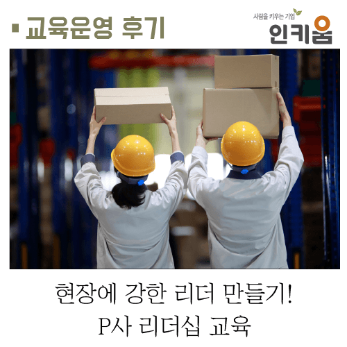  [교육후기] 현장에 강한 리더 만들기! P사 리더십 교육