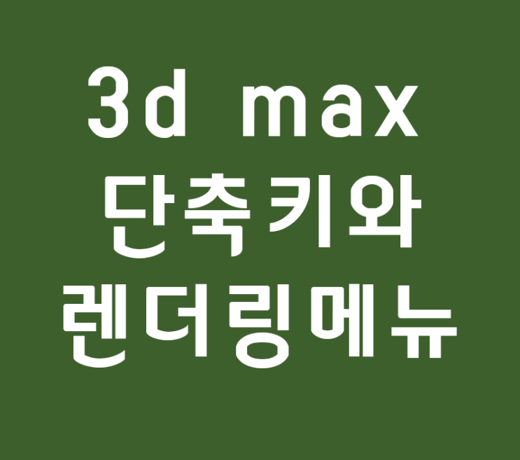 3d max 단축키와 렌더링메뉴 무료강좌 3d max 단축키와 렌더링메뉴 무료강좌