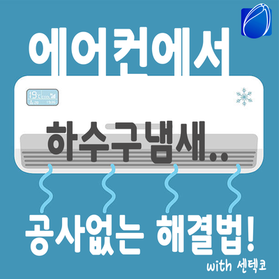  [센텍 팁] 에어컨 배관에서 하수구냄새가 올라온다고?