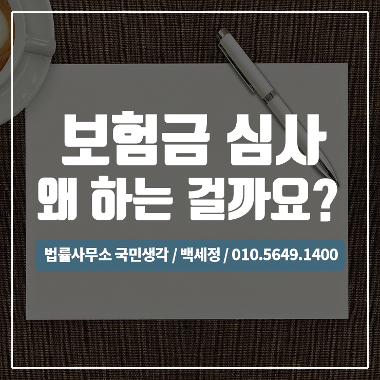  보험금청구 심사는 왜 하는걸까요? / 종합법률사무소 국민생각:백세정