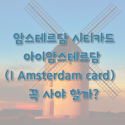 암스테르담 시티카드 아이암스테르담 (I Amsterdam card) 꼭 사야 할까? 암스테르담 시티카드 추천 및 사용처 정리