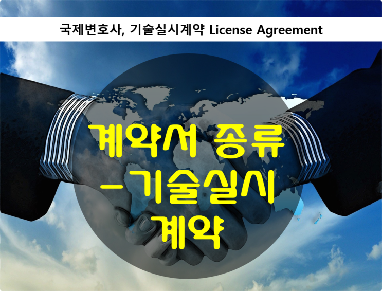 국제변호사/ 계약서 종류와 주요 이슈 - 기술 실시 계약 License Agreement