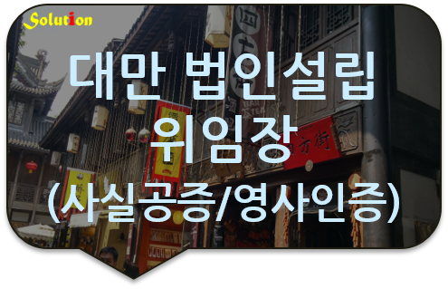 대만 법인설립 위임장 번역공증/영사인증 [위임장 사실공증/영사인증대행]