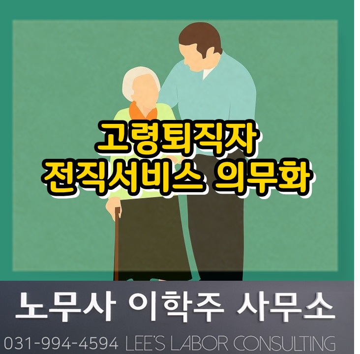 고령 퇴직자 재취업지원서비스 의무화 (고양시 노무사, 일산 노무사) 고령 퇴직자 재취업지원서비스 의무화 (고양시 노무사, 일산 노무사)
