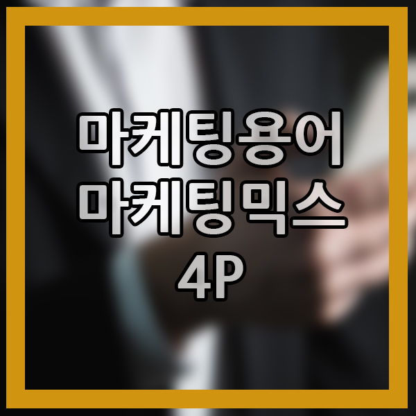  마케팅믹스 4P 그 의미는? 마케팅용어 배워보자 시사용어 사업주 상식