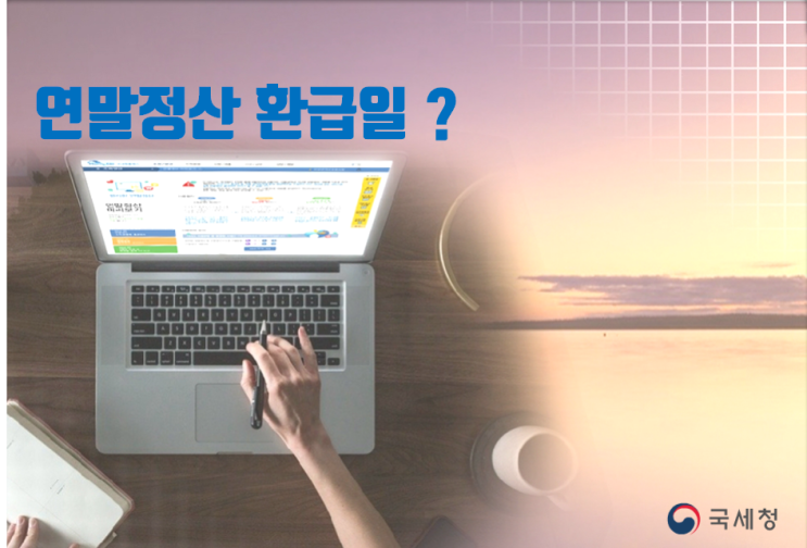  연말정산 환급일 / 13월의 보너스는 언제 나오나요?