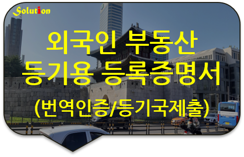 외국인 부동산 등기용 등록번호 등록증명서 번역인증[청담/논현/뚝섬/성수/건대입구/왕십리번역공증]