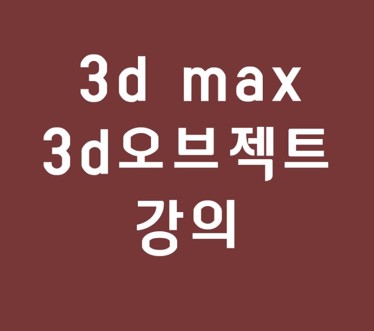 3d max 3d오브젝트 강의