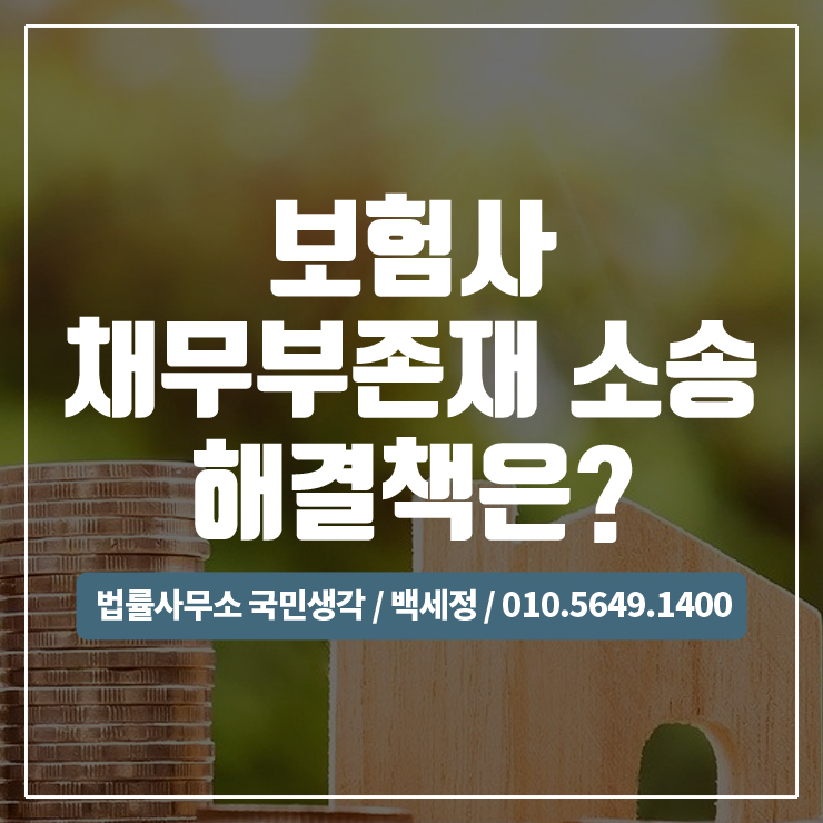  보험사 채무부존재 소송, 해결책은? / 종합법률사무소 국민생각:백세정