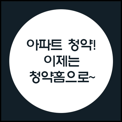  아파트 청약! 이제는 청약홈으로~