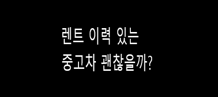  렌트 이력 있는 중고차 괜찮을까?