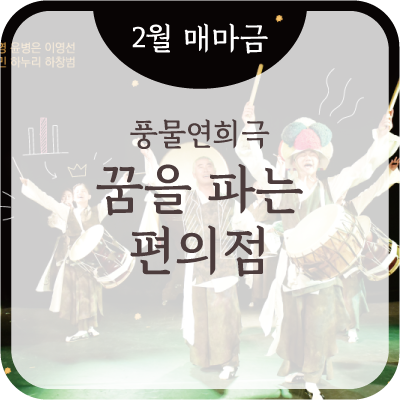  [2월 매마금] 풍물연희극 꿈을 파는 편의점