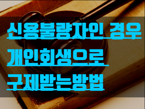  신용불량자인 경우 개인회생으로 구제받는방법!