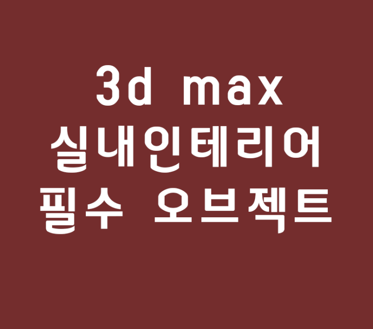 3d max 실내인테리어 필수 오브젝트 3d max 실내인테리어 필수 오브젝트