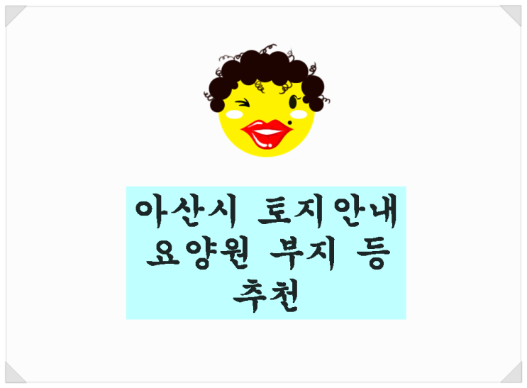  충남 아산시 계획관리지역 토지 매매. 단독주택단지, 요양원 부지 등 추천