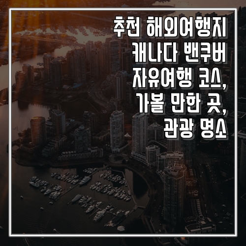  추천 해외여행지 캐나다 밴쿠버 여행 코스, 가볼 만한 곳, 명소