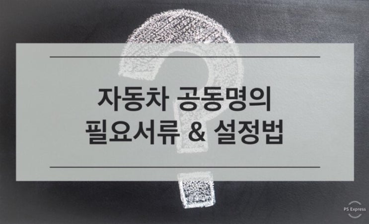  [자동차공동명의] 필요서류, 혼자 차량 공동명의 설정할 때 준비해야 할 것들