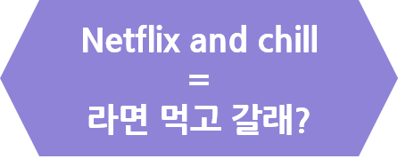 라면 먹고 갈래?를 영어로 뭐라고 할까? - Netflix And Chill : 네이버 블로그