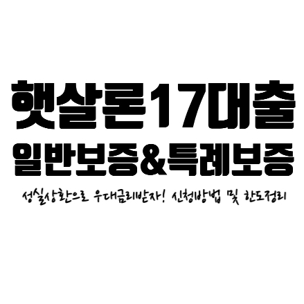 서민지원 햇살론17 일반보증과 특례보증 총 정리