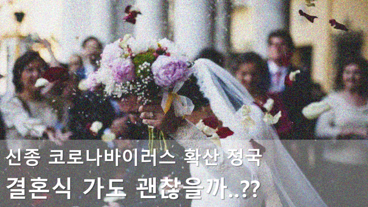  신종 코로나 바이러스 난리난 요즘 결혼식 참석 해야 할까요..??