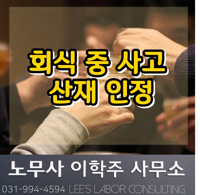 노동판례 : 퇴직말리는 직원과 음주 후 사고도 산재 인정 (고양시 노무사, 일산 노무사) 노동판례 : 퇴직말리는 직원과 음주 후 사고도 산재 인정 (고양시 노무사, 일산 노무사)