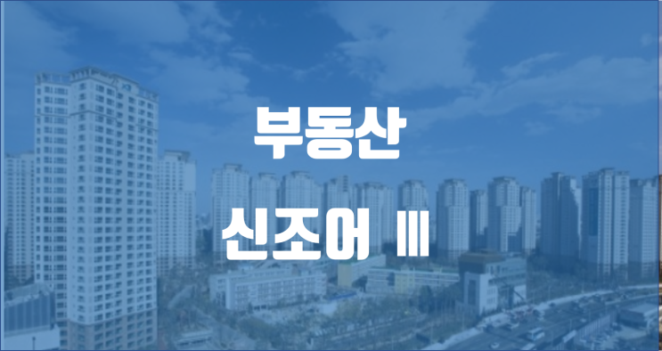  부동산 신조어 시리즈 Ⅲ / 초품아, 깡통전세, 갭투자, 청포족 뜻 / 반포자이아파트