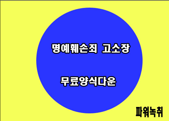  [명예훼손죄 고소장무료 양식다운] 경찰에 고소할 때 파워녹취