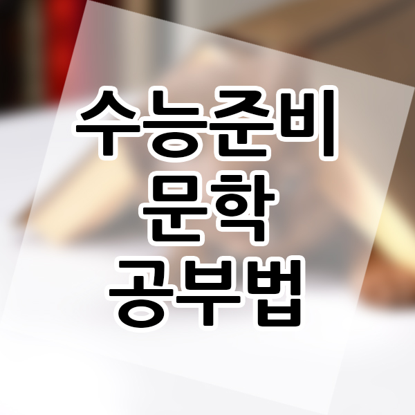  문학 공부법 알아보기 내신 수능 준비 공부하는 방법