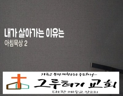 2월 11일 화요일 "내가 살아가는 이유는" 주님 때문이라 - 한웅재 2월 11일 화요일 "내가 살아가는 이유는" 주님 때문이라 - 한웅재