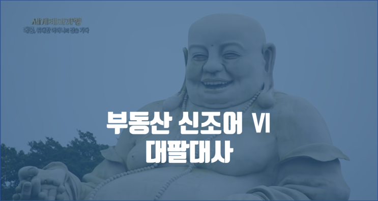  부동산 신조어 시리즈 Ⅵ / 대팔대사, 다다익등, 거거익평, 청무법사, 청무피사, 줍무피사, 강남불패, 상수하인, 선당후곰 뜻 / 부동산사자성어