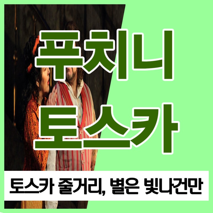 푸치니 오페라 토스카 줄거리, 내용 및 등장인물, 토스카 별은 빛나건만 가사와 듣기 푸치니 오페라 토스카 줄거리, 내용 및 등장인물, 토스카 별은 빛나건만 가사와 듣기