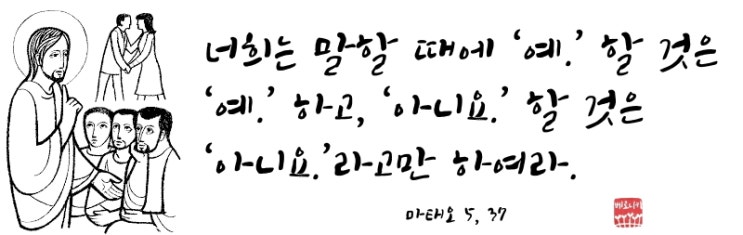 너희는 말할 때에 ‘예.’ 할 것은 ‘예.’ 하고, ‘아니요.’ 할 것은 ‘아니요.’라고만 하여라.