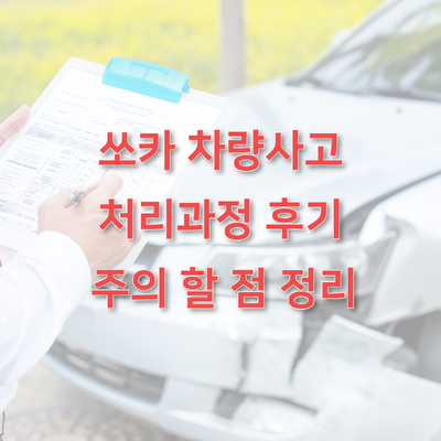  쏘카 차량 사고 처리과정 후기. 주의 할 점 정리