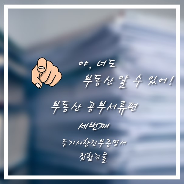  부동산계약할 때 꼭 봐야하는 자료 / 야, 너도 부동산 알 수 있어! 부동산 공부서류편 세번째 <집합건물 등기사항전부증명서>(권리분석에 중요해요!)_By 야너두 부동산의 작심