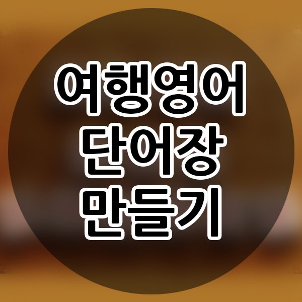  여행 영어 단어장 필요할까? 만드는 방법 어떻게 할까