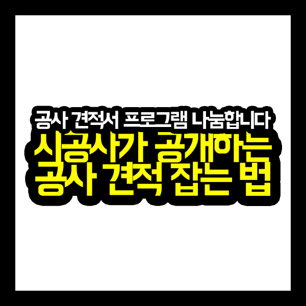  [공사견적서] 시공사가 공개하는 공사 견적 잡는 법(공사 견적서 프로그램 나눔)
