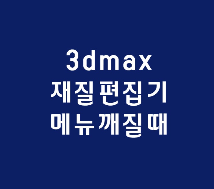 3d max 윈도우10 재질편집기메뉴깨질때