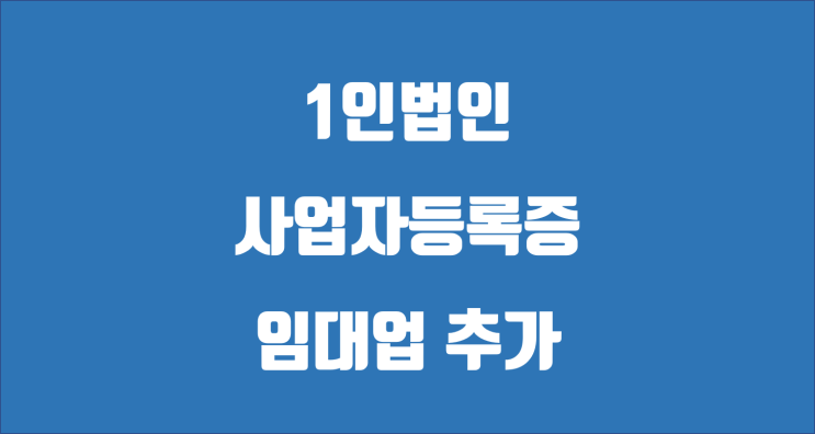  1인법인 전세자금대출 / 사업자단위과세 등록 / 사업자등록증 임대업 추가