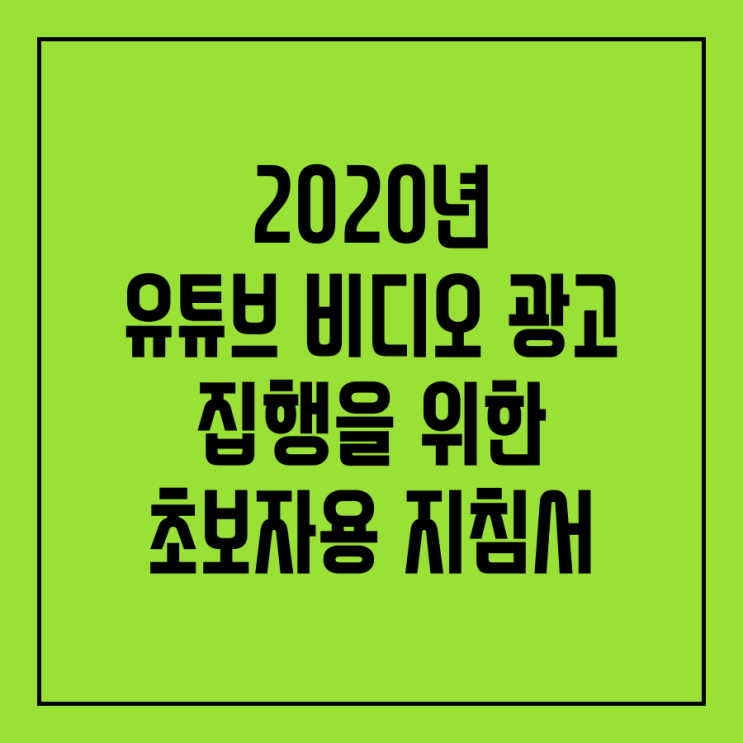  2020년 유튜브 비디오 광고 집행을 위한 초보자용 지침서
