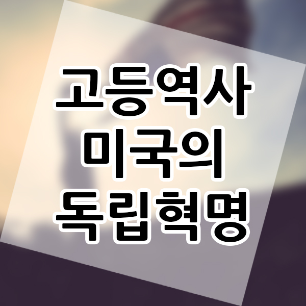  고등 세계사 역사 미국 독립 혁명 서양 근대 국민 산업화 선행학습 해보기