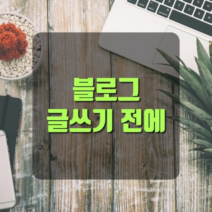  블로그를 시작하기 전 글쓰는 두려움 그리고 블로그를 잘하고 싶다면..?
