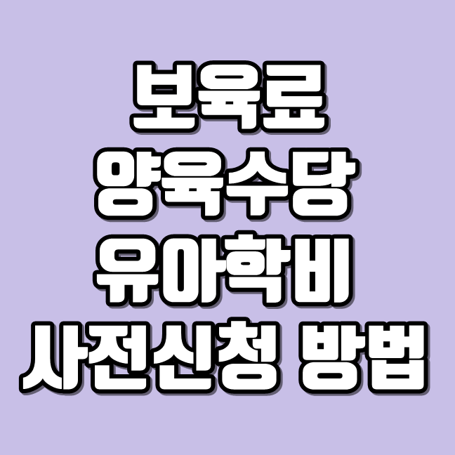  보육료 양육수당 유아학비 사전신청 인터넷으로 간편하게! 주의사항까지 알아볼께요