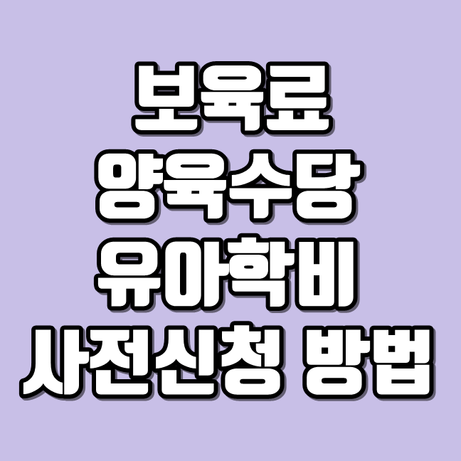 보육료 양육수당 유아학비 사전신청 인터넷으로 간편하게! 주의사항까지 알아볼께요