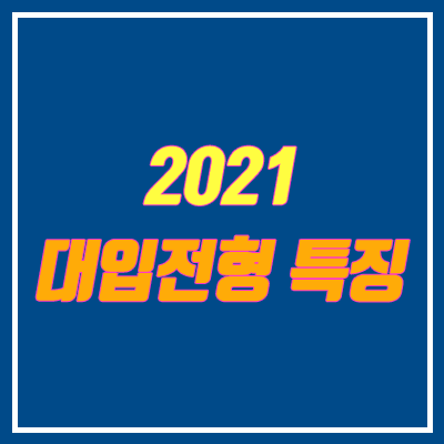 2021 대입전형 시행계획 주요 특징 (수시, 정시, 논술, 고른기회, 지역인재)