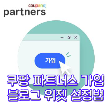  쿠팡 파트너스 시작 가이드 간편정리(쿠팡 위젯 설정+)